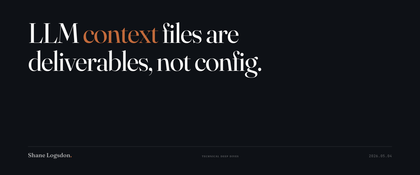 LLM Context Files Are Deliverables, Not Config